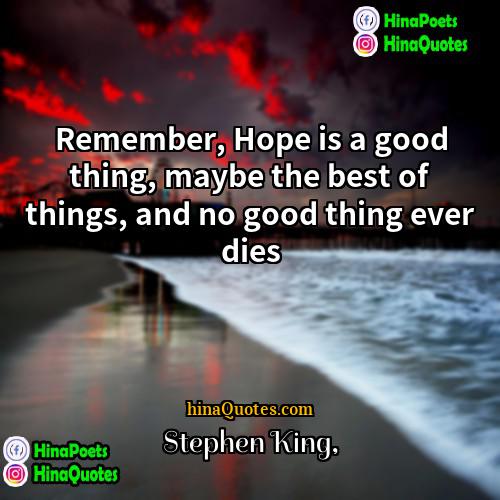 Stephen King Quotes | Remember, Hope is a good thing, maybe